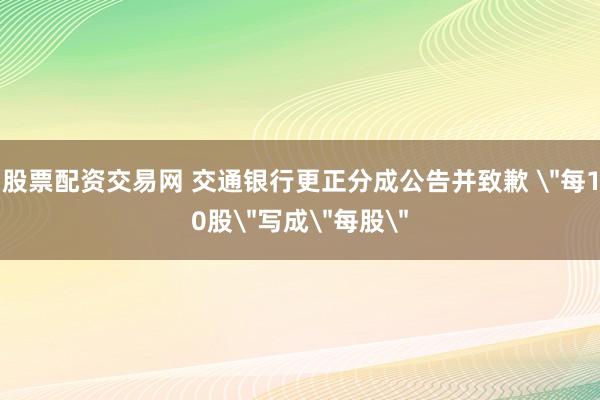 股票配资交易网 交通银行更正分成公告并致歉 
